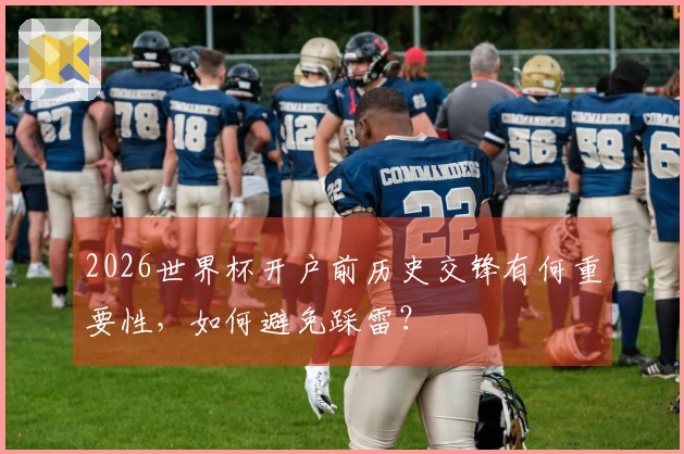 2026世界杯开户前历史交锋有何重要性，如何避免踩雷？