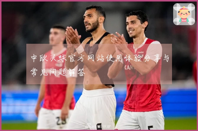 中欧买球官方网站使用体验分享与常见问题解答