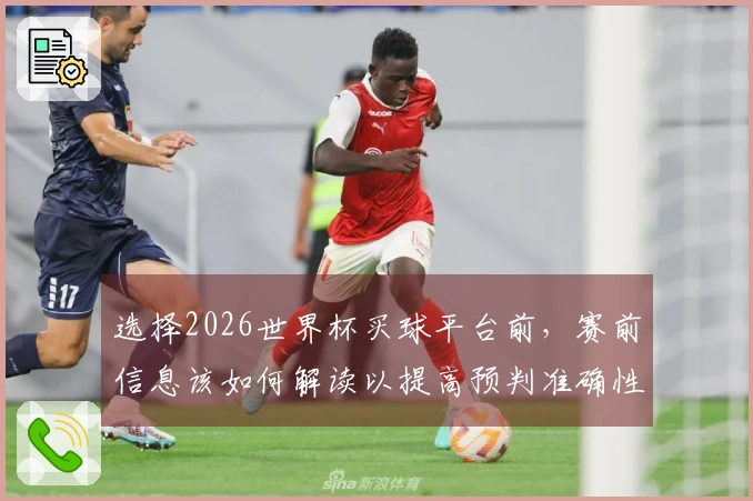 选择2026世界杯买球平台前，赛前信息该如何解读以提高预判准确性？