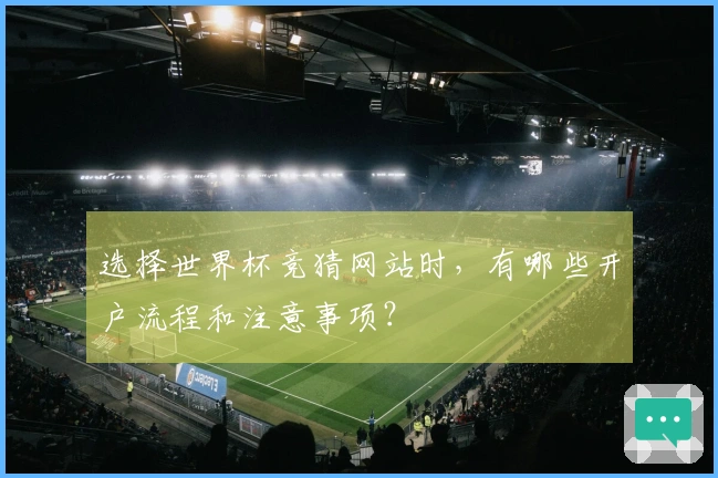 选择世界杯竞猜网站时，有哪些开户流程和注意事项？