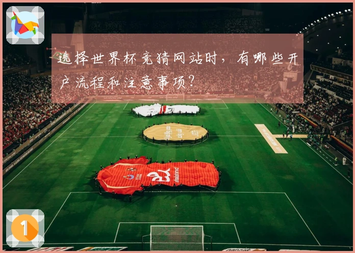 选择世界杯竞猜网站时，有哪些开户流程和注意事项？