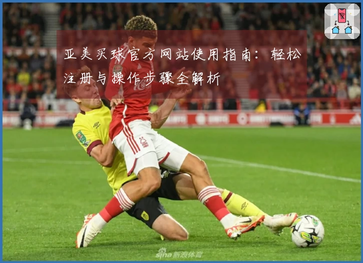 亚美买球官方网站使用指南：轻松注册与操作步骤全解析
